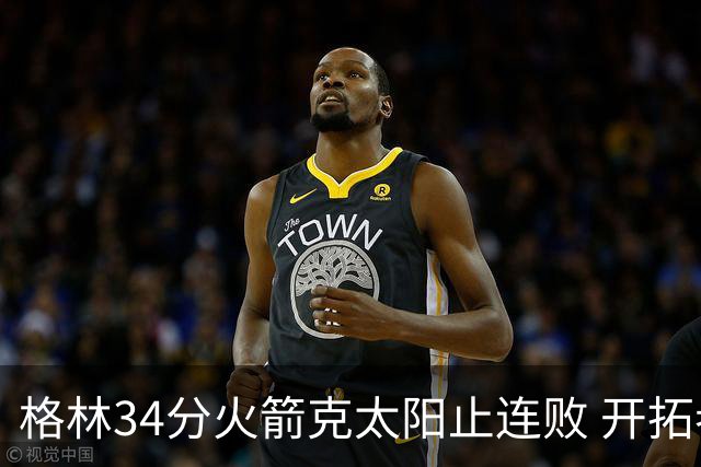 格林34分火箭克太阳止连败 开拓者送灰熊5连败